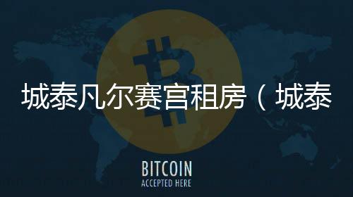 城泰凡爾賽宮租房（城泰凡爾賽宮）