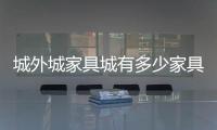 城外城家具城有多少家具展廳