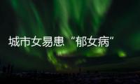 城市女易患“郁女病” 是壓抑心緒的“特產”