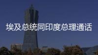 埃及總統同印度總理通話 就巴以局勢交換意見