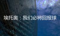 埃托奧：我們必將回報球迷