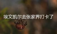 埃文凱爾去張家界打卡了 探索中國南方之美