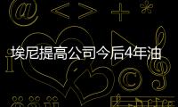 埃尼提高公司今后4年油氣產量增長預測