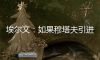 埃爾文：如果穆塔夫引進德容，B費的屬性就會產生變化