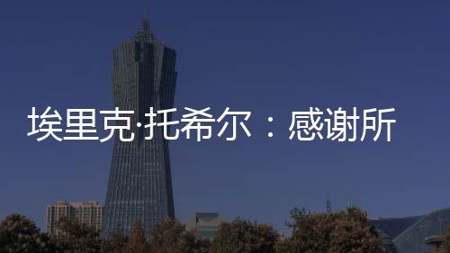 埃里克·托希爾：感謝所有的球員和教練