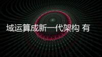 域運算成新一代架構 有助實現嚴苛的安全標準