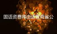 固話資費將由運營商省公司以上制定