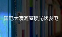 國電大渡河屋頂光伏發(fā)電項目開工,企業(yè)新聞