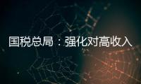 國稅總局：強化對高收入者所得稅征管