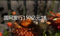 國網發行150億元180天期超短期融資券