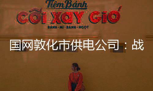 國網(wǎng)敦化市供電公司：戰(zhàn)高溫保供電