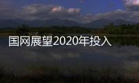 國網展望2020年投入資金 光伏政策加速落地,經驗交流