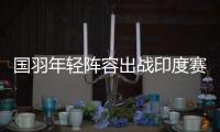國(guó)羽年輕陣容出戰(zhàn)印度賽 閩將田厚威值得期待