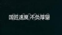 國匠速度 不負(fù)厚望