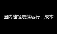 國內硅錳震蕩運行，成本端支撐偏弱