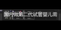 國內做第二代試管嬰兒需要什么戳，對女性的要求不可不知