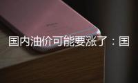 國內油價可能要漲了：國際油價已突破40美元/桶