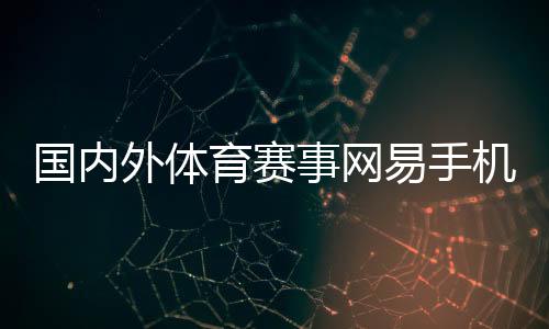 國(guó)內(nèi)外體育賽事網(wǎng)易手機(jī)體育新聞體育快訊新聞