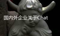 國內(nèi)外企業(yè)關(guān)于ChatGPT的布局盤點(diǎn)