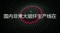 國內非常大玻纖生產線在重慶投產,行業資訊