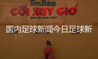 國內(nèi)足球新聞今日足球新聞足球小將動漫