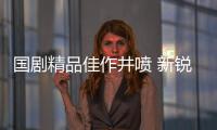 國劇精品佳作井噴 新銳導演強勢崛起