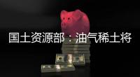 國土資源部：油氣稀土將獲財政資金重點支持