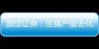 國信證券：生豬產能去化預期好轉有望開啟估值修復