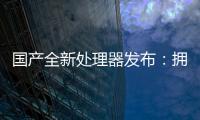 國產全新處理器發布：擁16nm工藝制造最多8核心