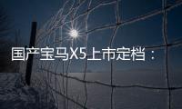 國產寶馬X5上市定檔：軸距暴增130mm