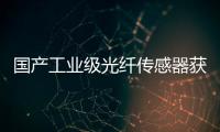 國產(chǎn)工業(yè)級光纖傳感器獲突破，將用于核電工業(yè)