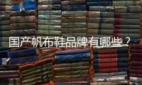 國產(chǎn)帆布鞋品牌有哪些？這幾個(gè)中國帆布鞋品牌非常給力！