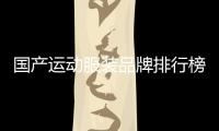國產(chǎn)運動服裝品牌排行榜前十名有哪些（國產(chǎn)運動服裝品牌有哪些牌子）