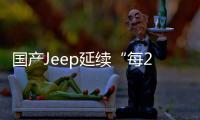 國產Jeep延續“每2分鐘售出一臺”