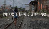 國(guó)企員工持股：走好“勵(lì)”與“利”的平衡木