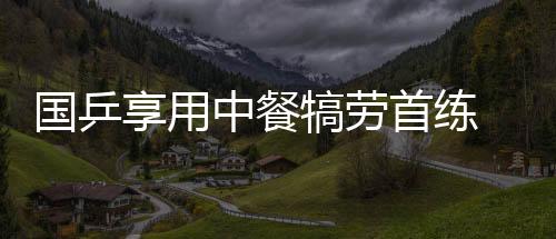 國乒享用中餐犒勞首練 施之皓：世乒賽女隊打翻身仗