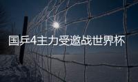 國乒4主力受邀戰世界杯 乒協或推薦其他選手遞補