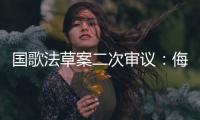 國歌法草案二次審議：侮辱國歌將追究刑事責(zé)任