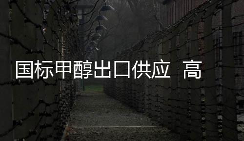 國標甲醇出口供應  高純99.99專注出口直達港口