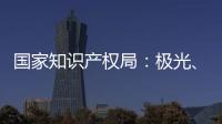 國家知識產(chǎn)權(quán)局：極光、陸風X7專利均無效