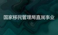 國家移民管理局直屬事業單位2023年公開招聘應屆畢業生公告