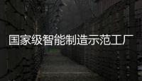 國家級智能制造示范工廠名單公布，多家家電企業上榜（組圖）