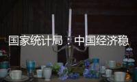 國家統計局：中國經濟穩中向好發展態勢不可逆轉