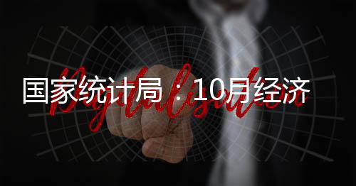 國家統計局：10月經濟運行總體平穩持續恢復