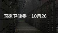 國家衛(wèi)健委：10月26日新增確診病例59例 其中本土病例50例