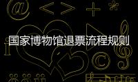 國家博物館退票流程規(guī)則須知