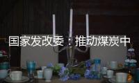 國家發(fā)改委：推動(dòng)煤炭中長期合同對發(fā)電供熱企業(yè)直保并全覆蓋