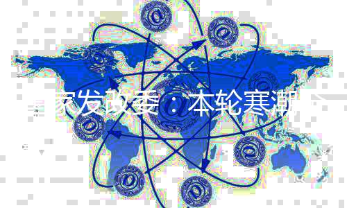 國家發(fā)改委：本輪寒潮全國能源供應能夠得到有效保障