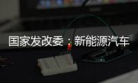國(guó)家發(fā)改委：新能源汽車(chē)發(fā)展進(jìn)入全面市場(chǎng)化拓展期