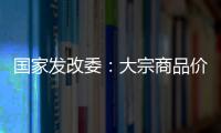 國(guó)家發(fā)改委：大宗商品價(jià)格呈回落態(tài)勢(shì) 將繼續(xù)投放銅鋁鋅